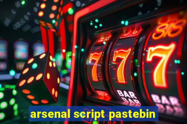 arsenal script pastebin